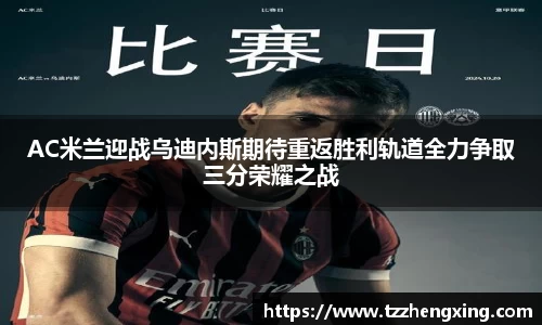 AC米兰迎战乌迪内斯期待重返胜利轨道全力争取三分荣耀之战